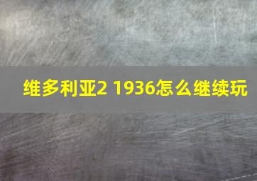 维多利亚2 1936怎么继续玩